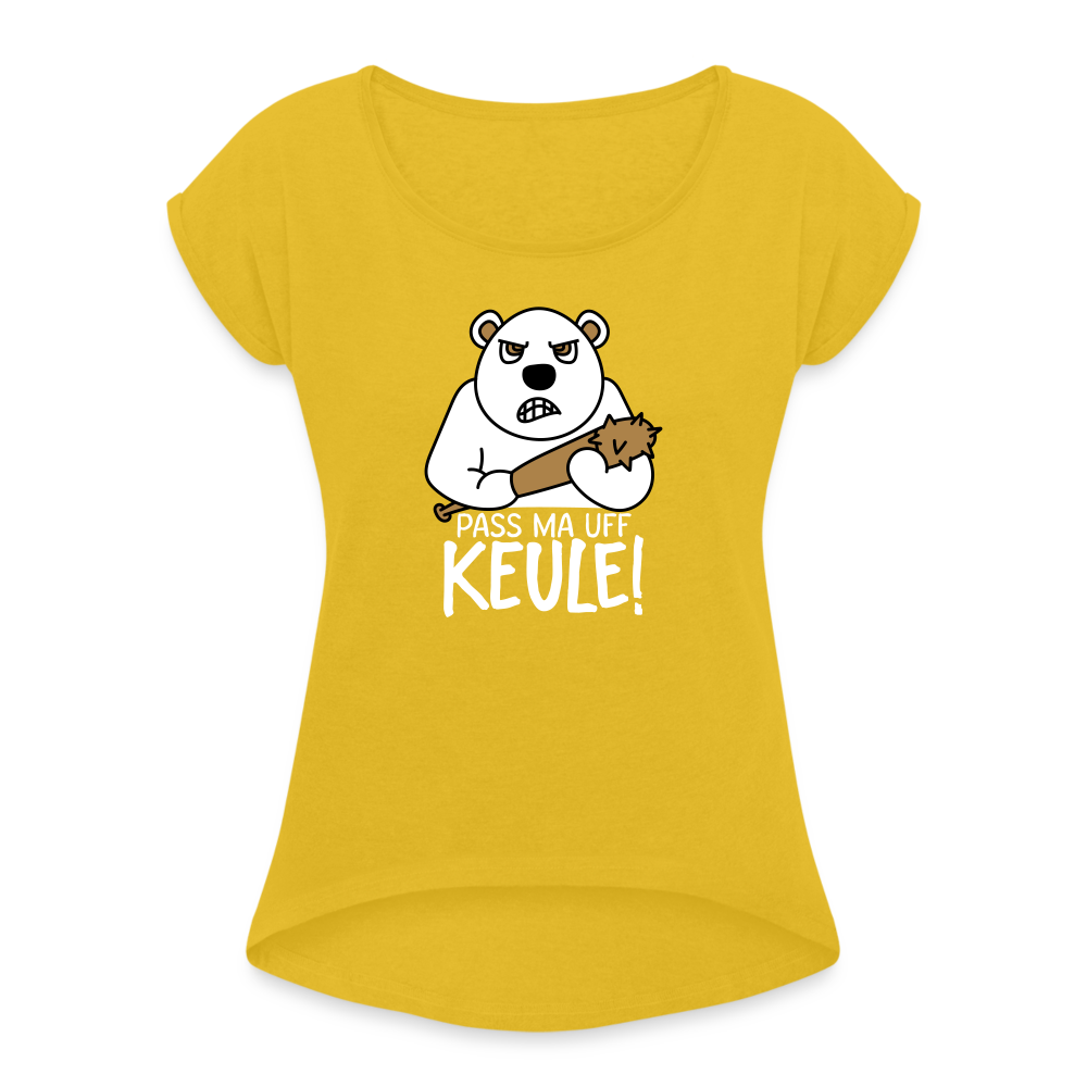 Pass ma uff Keule - Frauen T-Shirt mit gerollten Ärmeln - Senfgelb