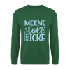 Meene Töle und Icke - Unisex Pullover - Grün