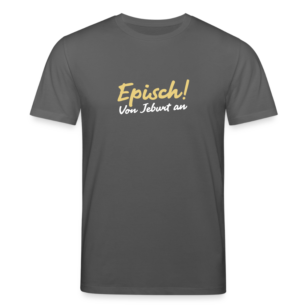 Episch! Von Jeburt an - Unisex Bio T-Shirt - Anthrazit