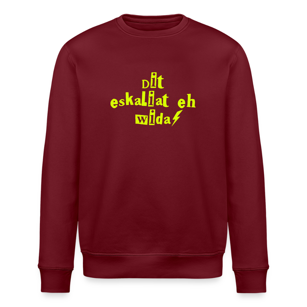 Dit eskaliat eh wilda  - Unisex Bio Sweatshirt - Burgunderrot