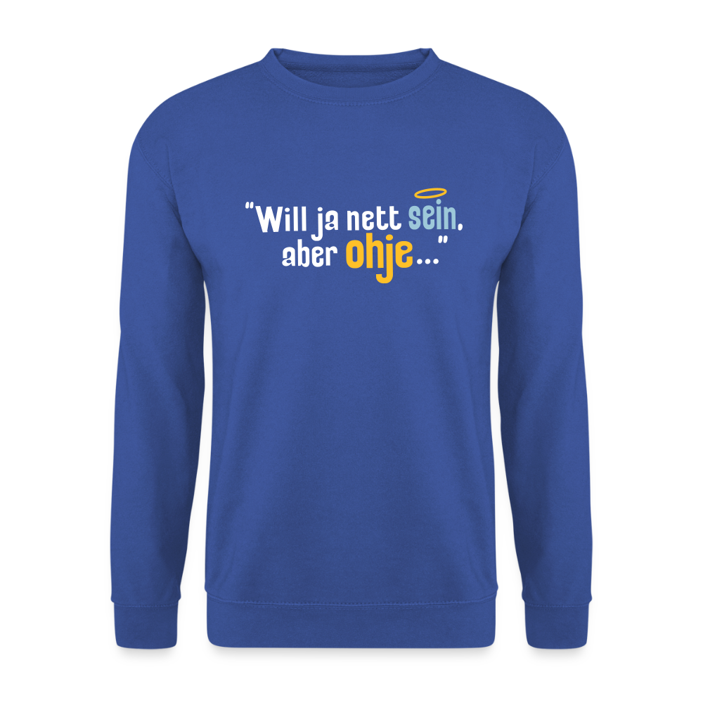 Will ja nett sein, aber ohje... - Unisex Pullover - Royalblau