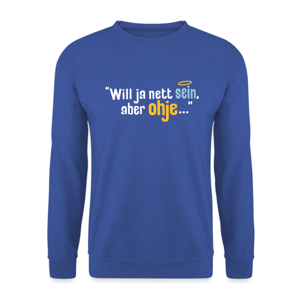 Will ja nett sein, aber ohje... - Unisex Pullover - Royalblau