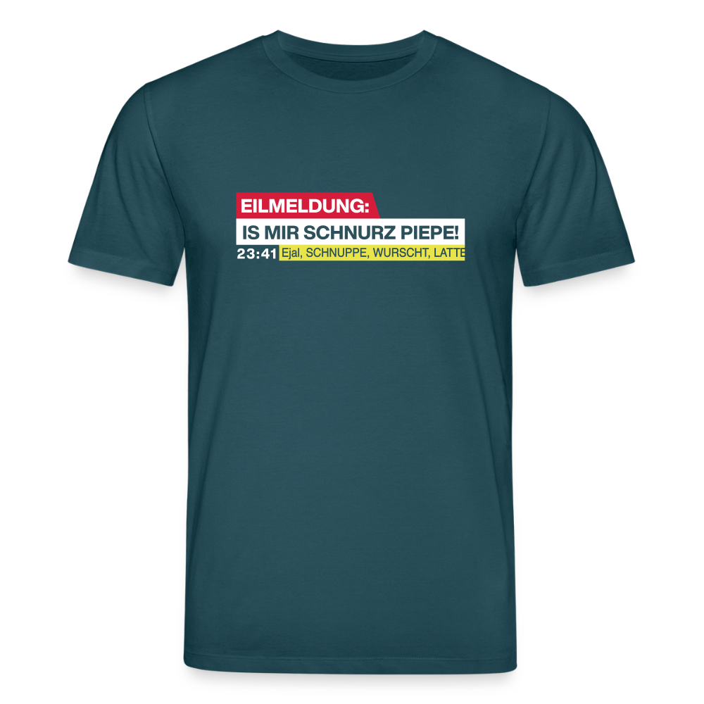 Eilmeldung: Is mir Schnurz Piepe! - Unisex Bio T-Shirt - Dunkles Petrol