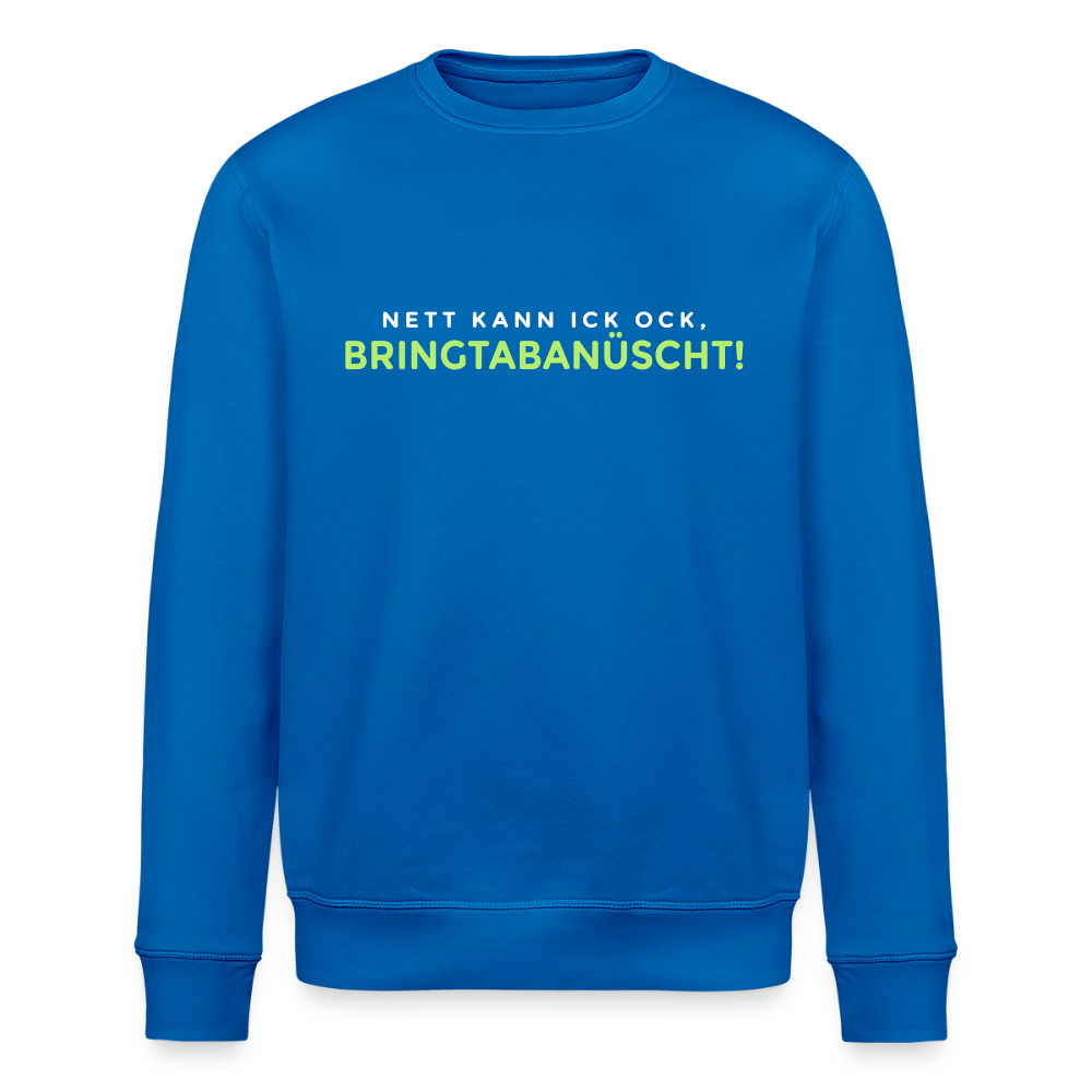Nett kann ick och, bringtabanüscht! - Unisex Bio Sweatshirt - Königsblau