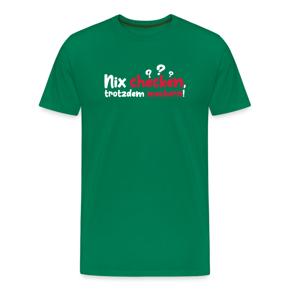 Nix checken, trotzdem meckern! - Männer Premium T-Shirt - Kelly Green