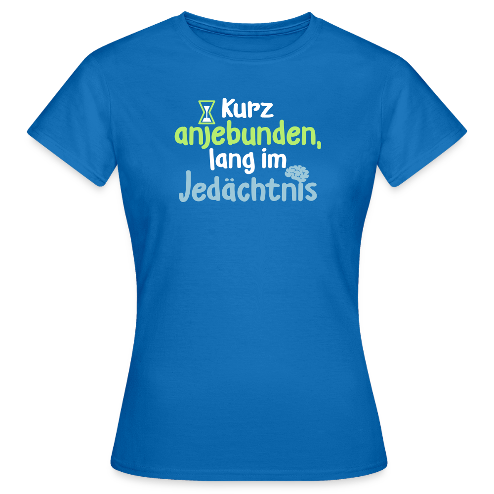 Kurz anjebunden, lang im Jedächtnis. - Frauen Premium T-Shirt - Royalblau