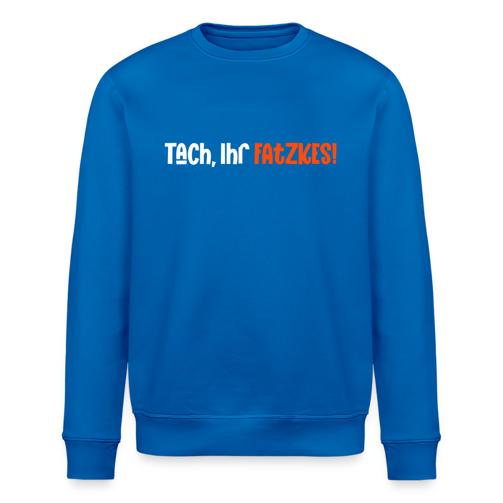 Tach, Ihr Fatzkes! - Unisex Bio Sweatshirt - Königsblau