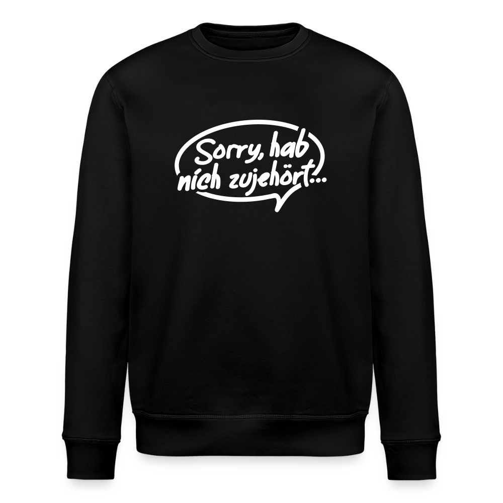 sorry, hab nich zujehört... - Unisex Bio Sweatshirt - Schwarz