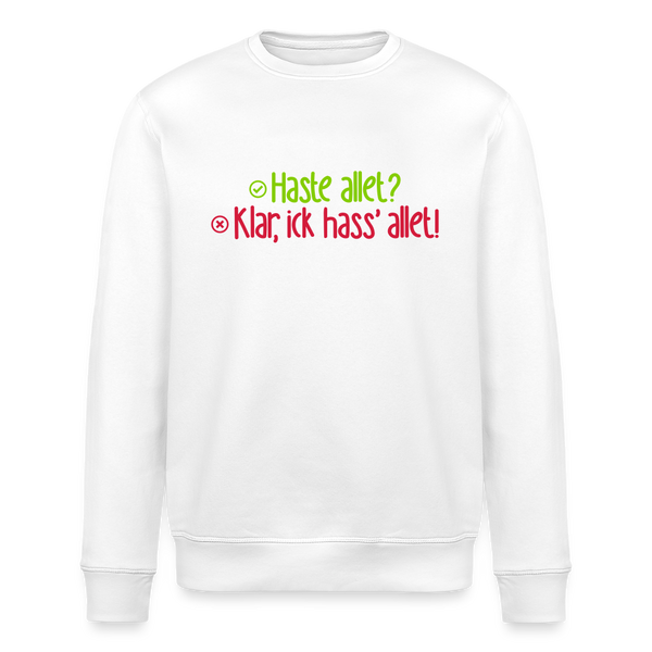 Haste allet? Klar, ick hass' allet! - Unisex Bio Sweatshirt - Weiß