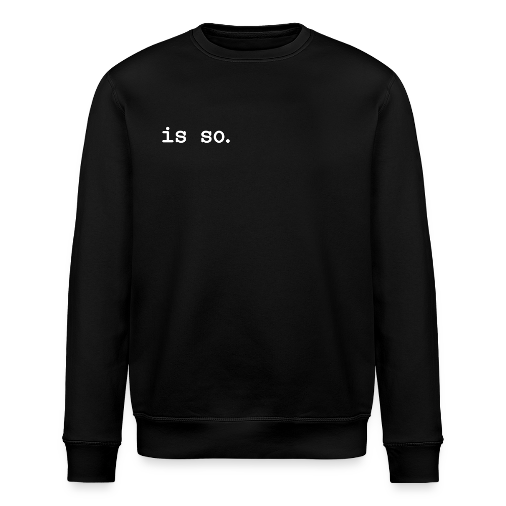Is So - Unisex Bio Sweatshirt - Schwarz