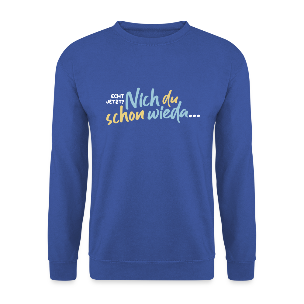 Echt jetzt? Nich du schon wieda... - Unisex Pullover - Royalblau