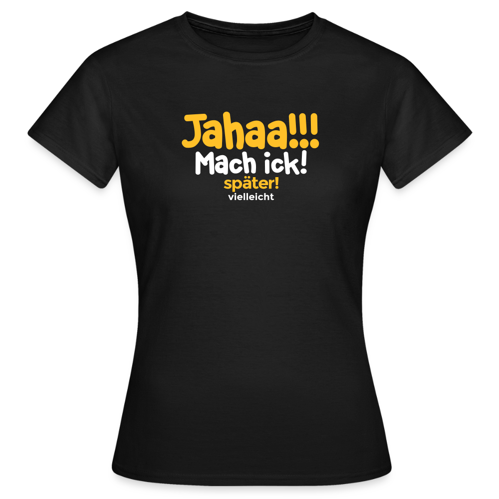 Jahaa!!! Mach ick! später! vielleicht - Frauen Premium T-Shirt - Schwarz