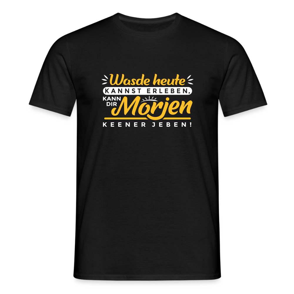 Wasde heute kannst erleben, kann dir morjen keener jeben! - Männer Premium T-Shirt - Schwarz