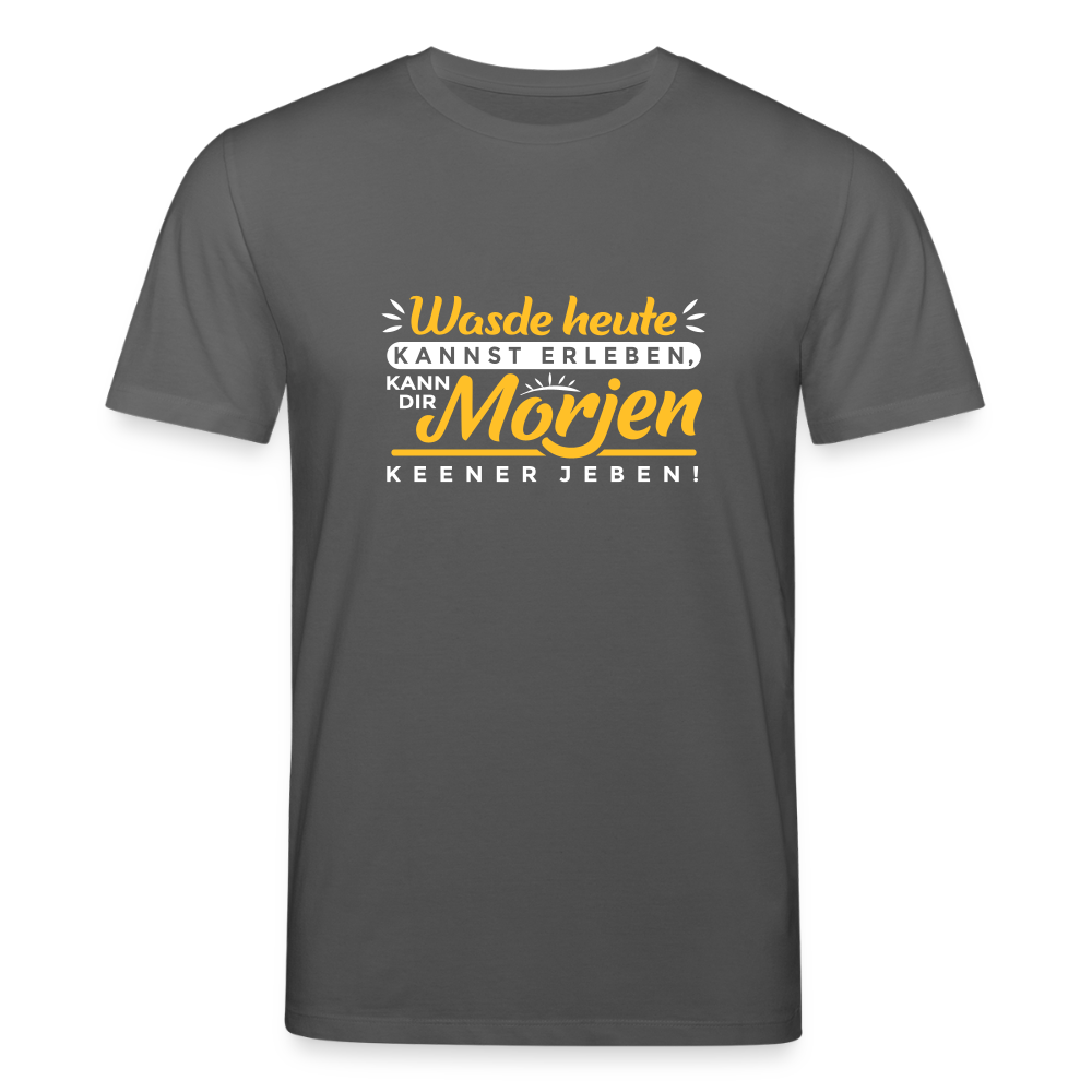 Wasde heute kannst erleben, kann dir morjen keener jeben! - Unisex Bio T-Shirt - Anthrazit