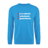 weesicknich, habicknich, gloobicknich - Unisex Pullover - Meeresblau