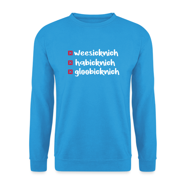 weesicknich, habicknich, gloobicknich - Unisex Pullover - Meeresblau