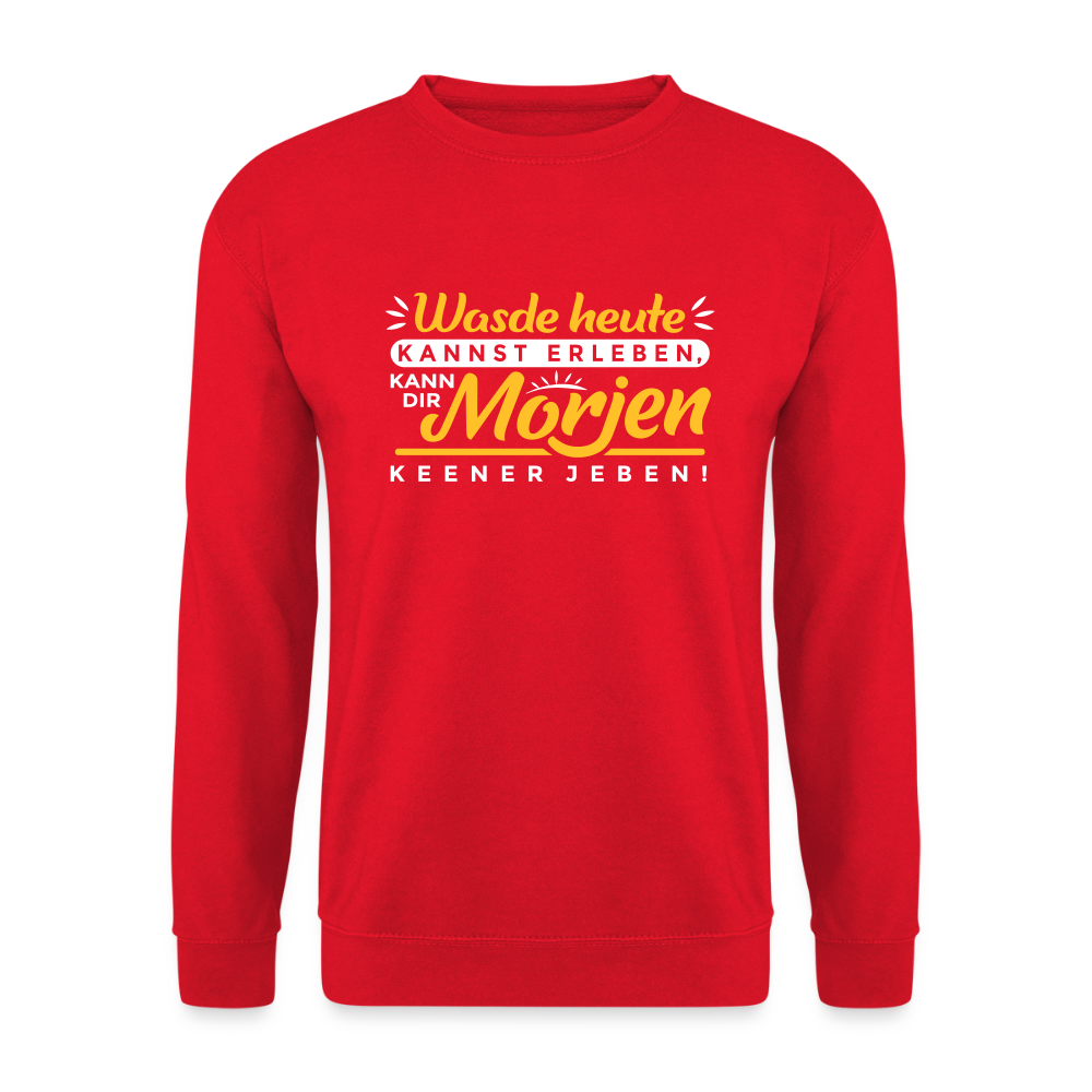 Wasde heute kannst erleben, kann dir morjen keener jeben! - Unisex Pullover - Rot