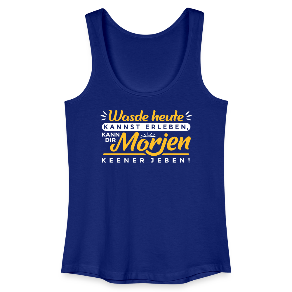 Wasde heute kannst erleben, kann dir morjen keener jeben! - Frauen Bio Tank Top - Königsblau