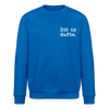 Dit is dufte - Unisex Bio Sweatshirt - Königsblau