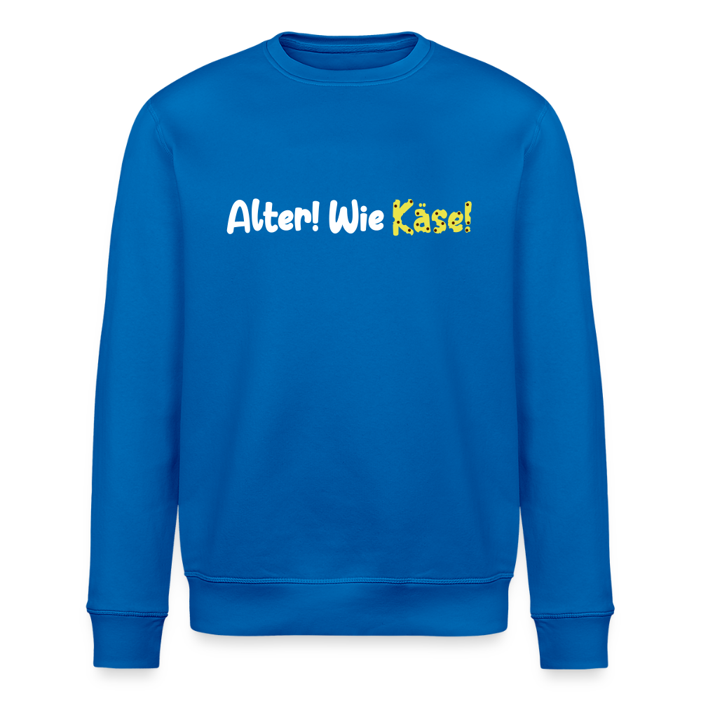 Alter! Wie Käse! - Unisex Bio Sweatshirt - Königsblau