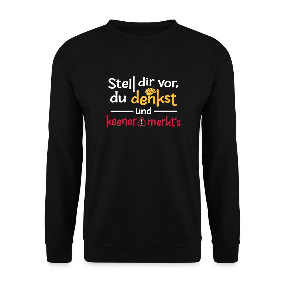 Stell dir vor, du denkst und keener merkt's. - Unisex Pullover - Schwarz