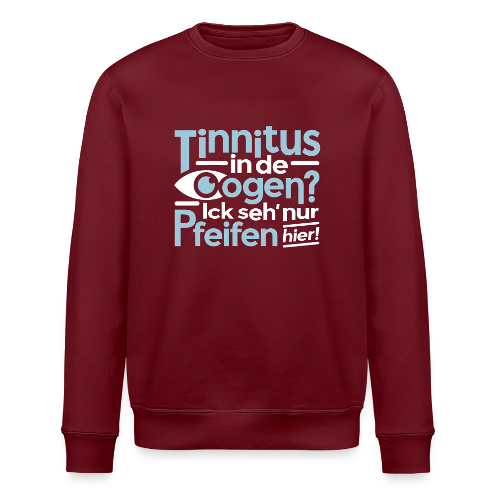 Tinnitus in de Oogen? Ick seh' nur Pfeifen hier! - Unisex Bio Sweatshirt - Burgunderrot