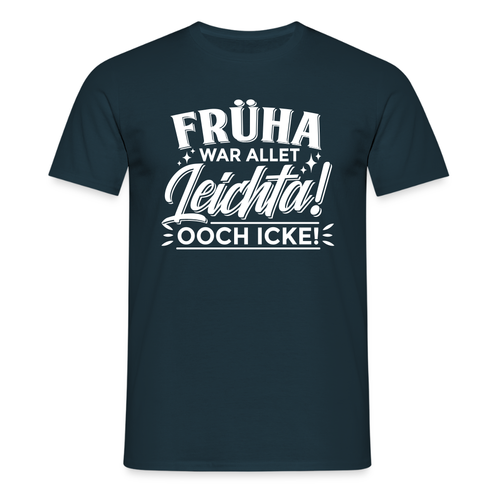 Früha war allet leichta! Ooch icke! - Männer Premium T-Shirt - Navy