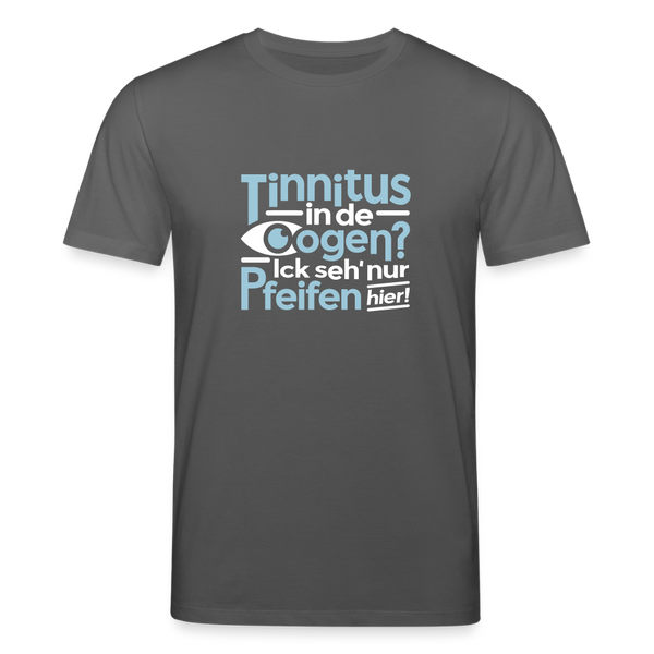 Tinnitus in de Oogen? Ick seh' nur Pfeifen hier! - Unisex Bio T-Shirt - Anthrazit