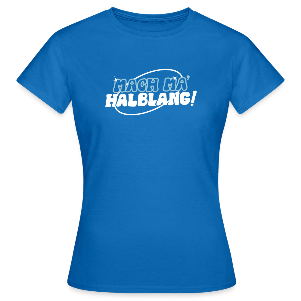 Mach ma’ halblang! - Frauen Premium T-Shirt - Royalblau