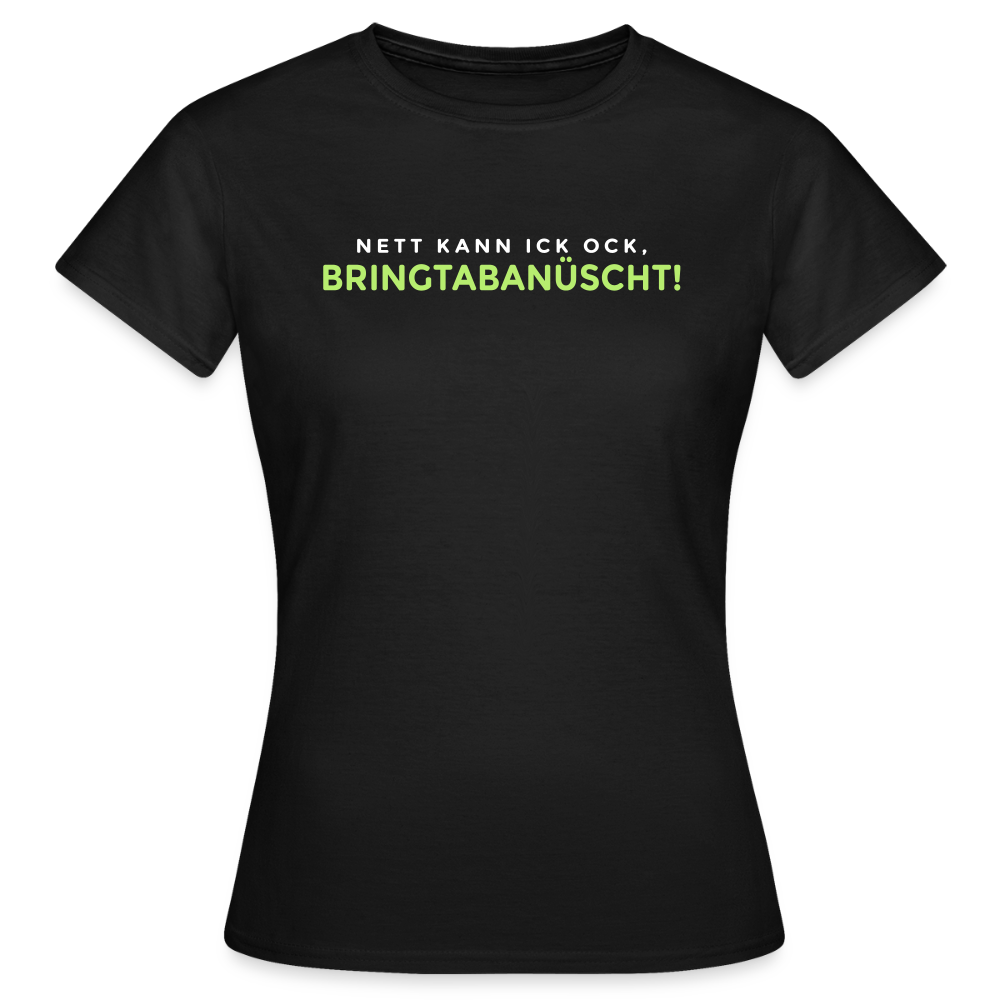 Nett kann ick och, bringtabanüscht! - Frauen Premium T-Shirt - Schwarz