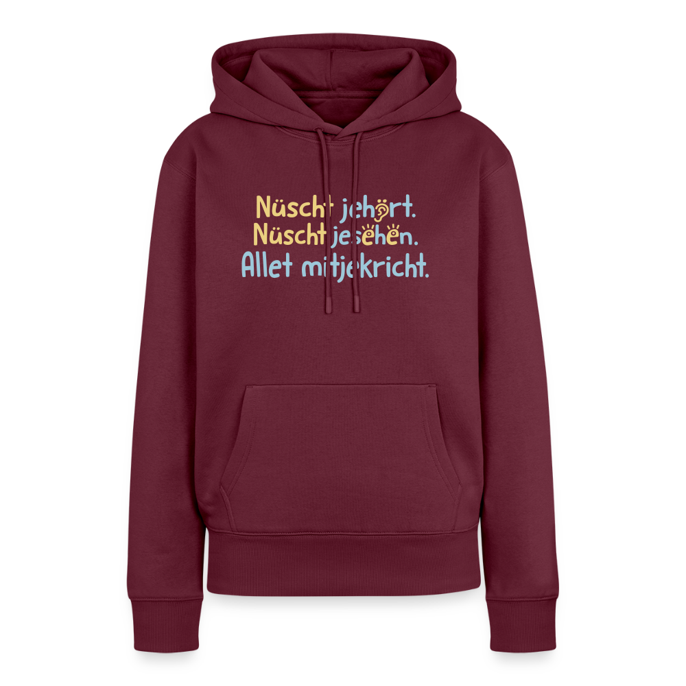 Nüscht jehört, nüscht jesehen, aba allet mitjekricht. - Frauen Premium Hoodie - Burgunderrot