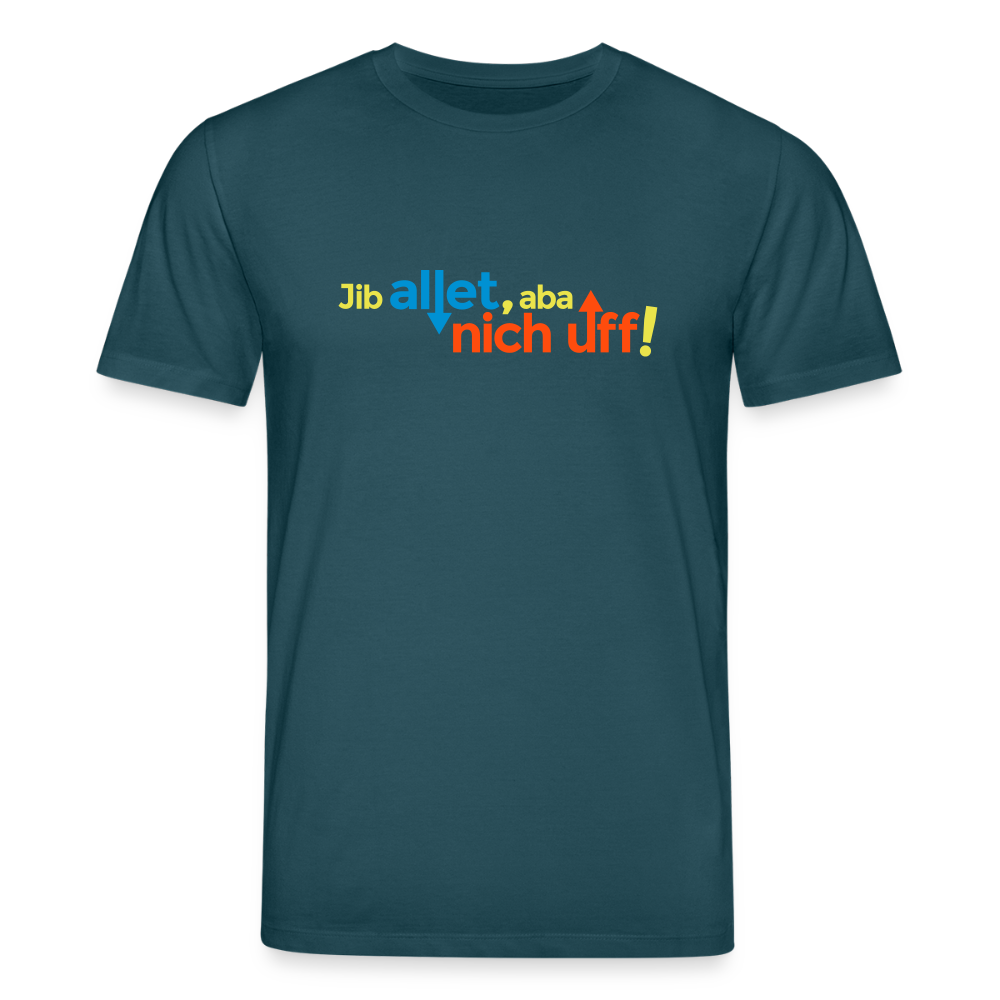 Jib allet, aba nich uff! - Unisex Bio T-Shirt - Dunkles Petrol