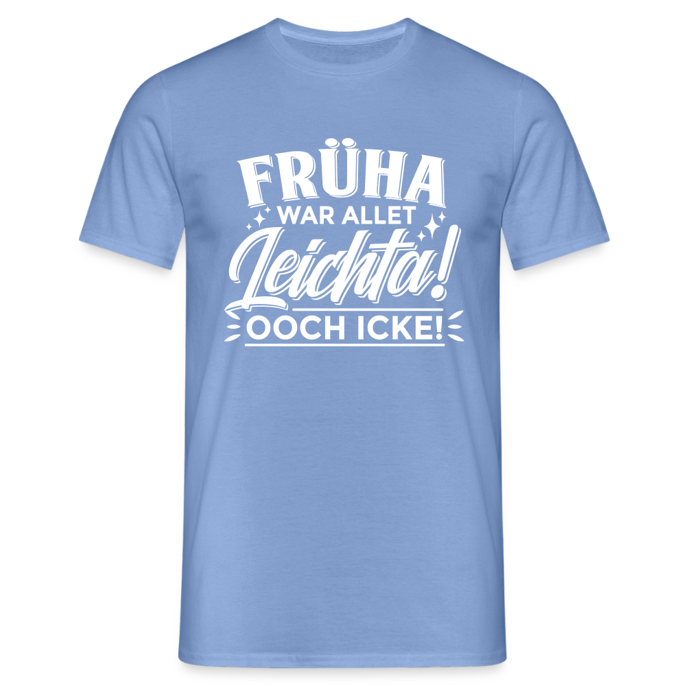 Früha war allet leichta! Ooch icke! - Männer Premium T-Shirt - carolina blue