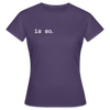 Is So  - Frauen Premium T-Shirt - Dunkellila
