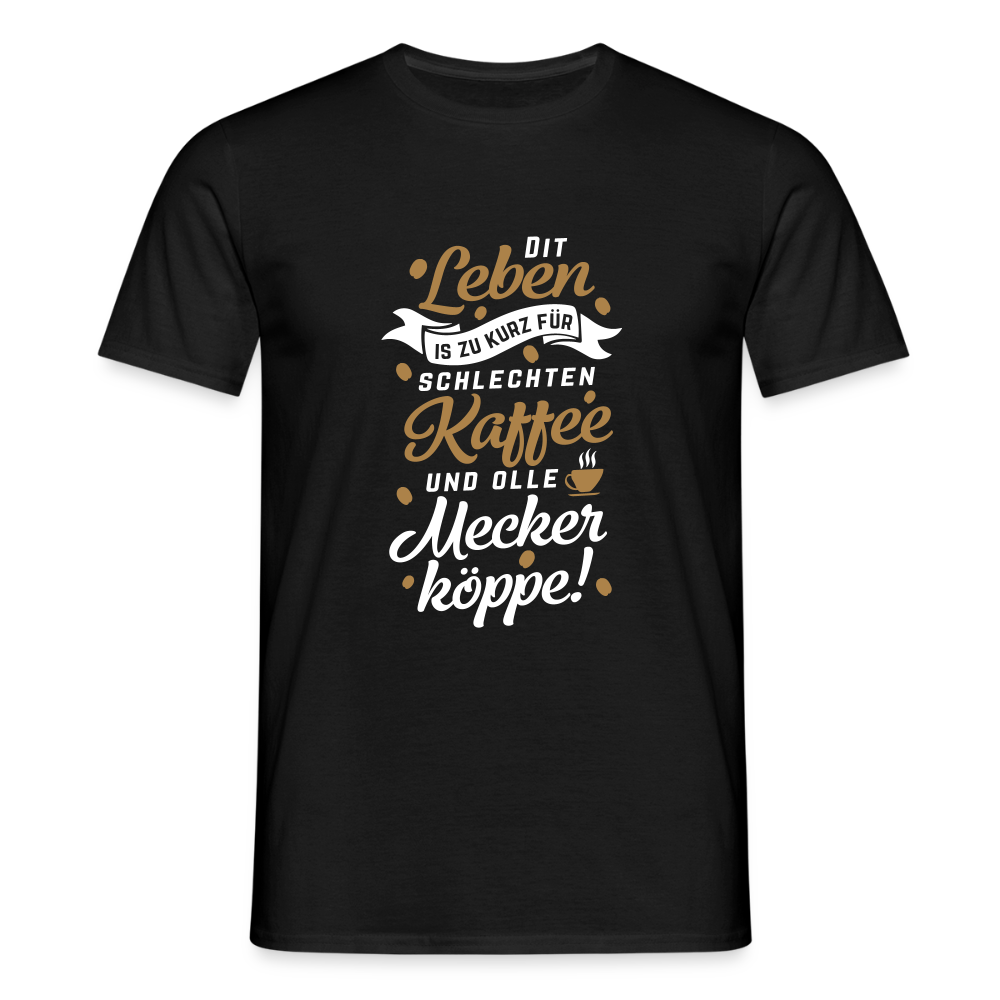 Dit Leben is zu kurz für schlechten Kaffee und olle Meckerköppe! - Männer Premium T-Shirt - Schwarz