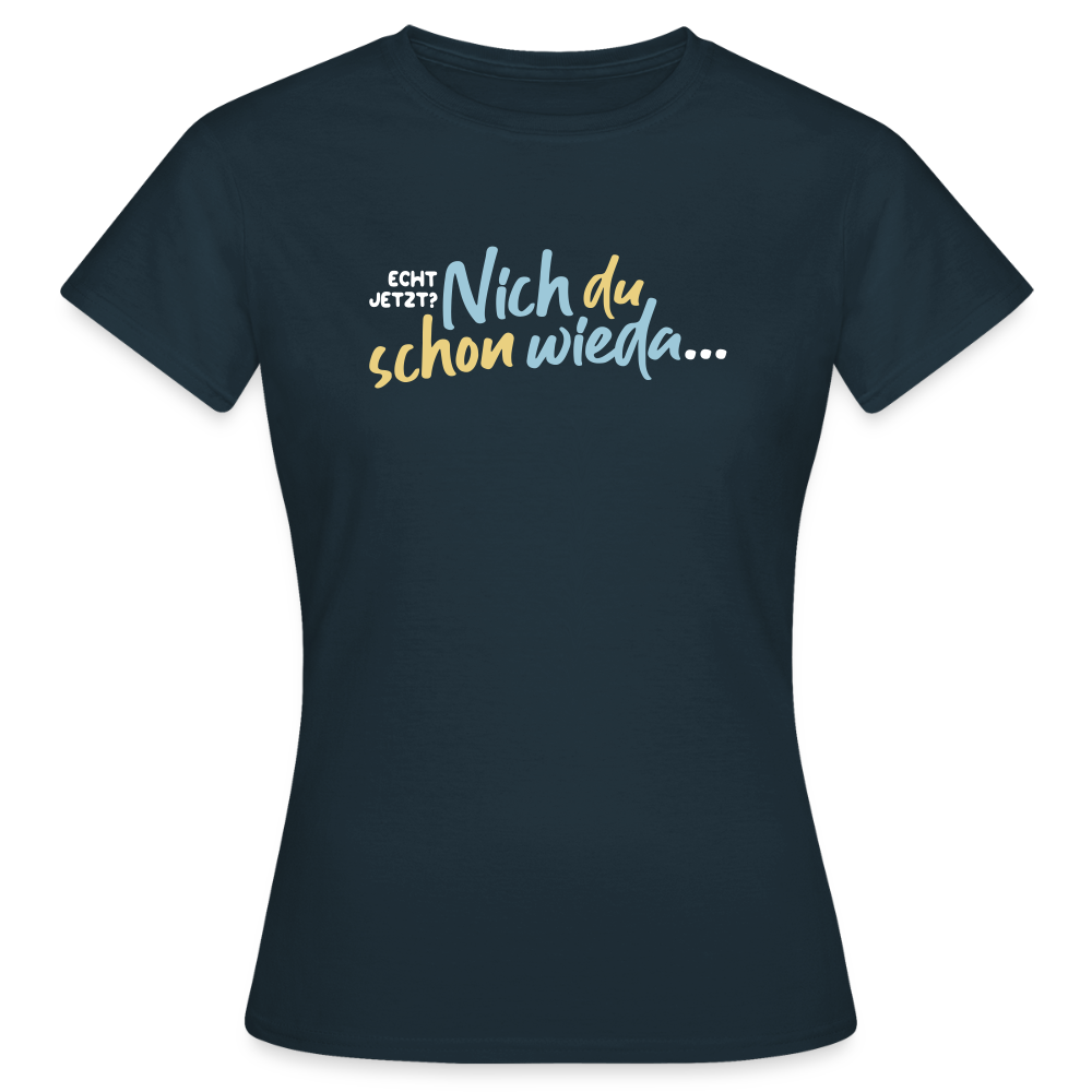 Echt jetzt? Nich du schon wieda... - Frauen Premium T-Shirt - Navy