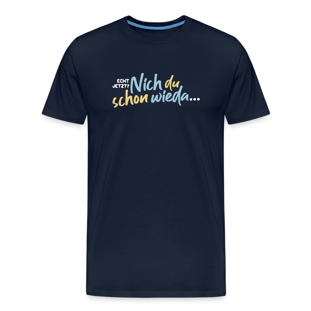 Echt jetzt? Nich du schon wieda... - Männer Premium T-Shirt - Navy