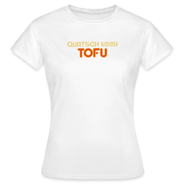Quatsch keen Tofu! - Frauen Premium T-Shirt - Weiß