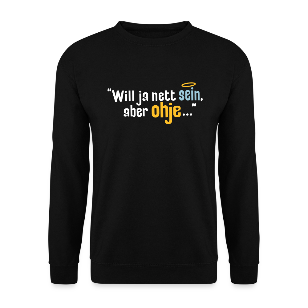 Will ja nett sein, aber ohje... - Unisex Pullover - Schwarz