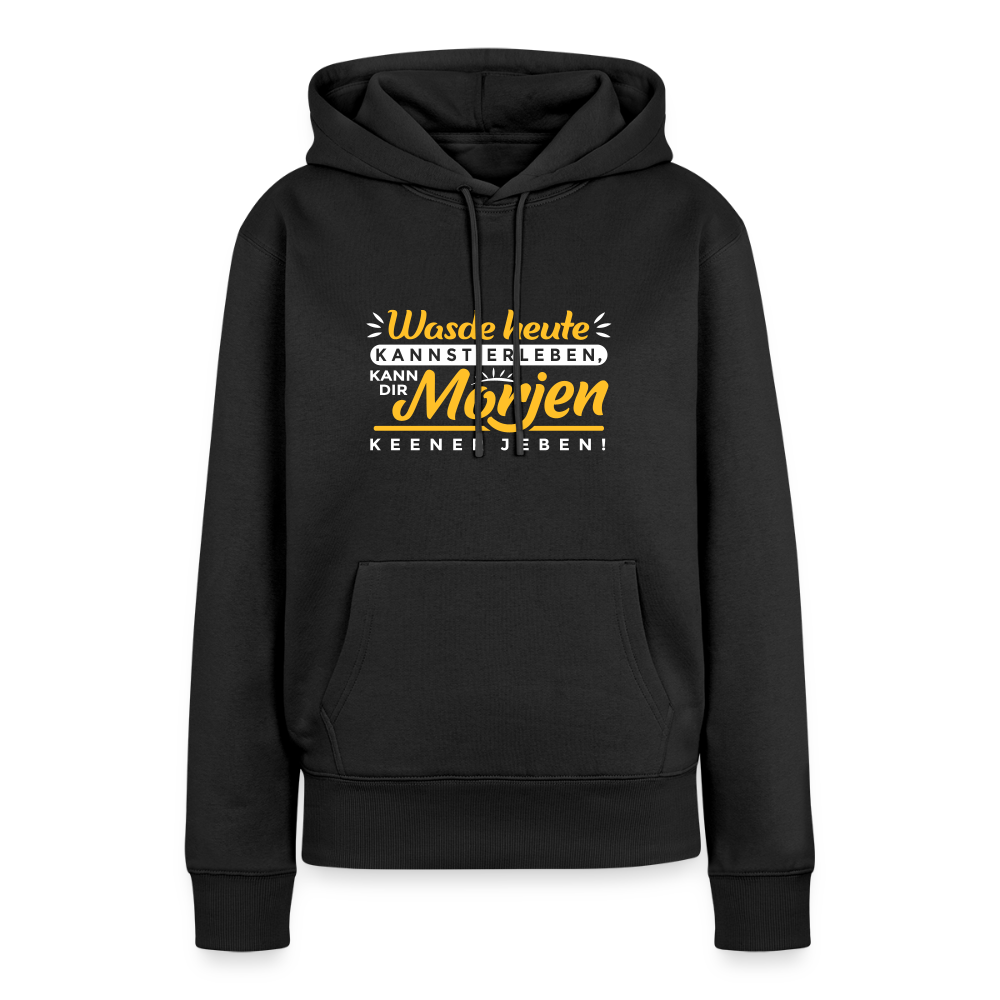 Wasde heute kannst erleben, kann dir morjen keener jeben! - Frauen Premium Hoodie - Schwarz