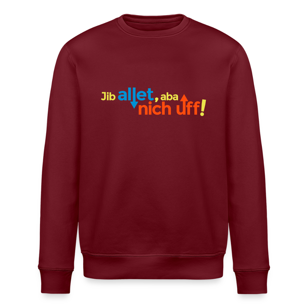 Jib allet, aba nich uff! - Unisex Bio Sweatshirt - Burgunderrot