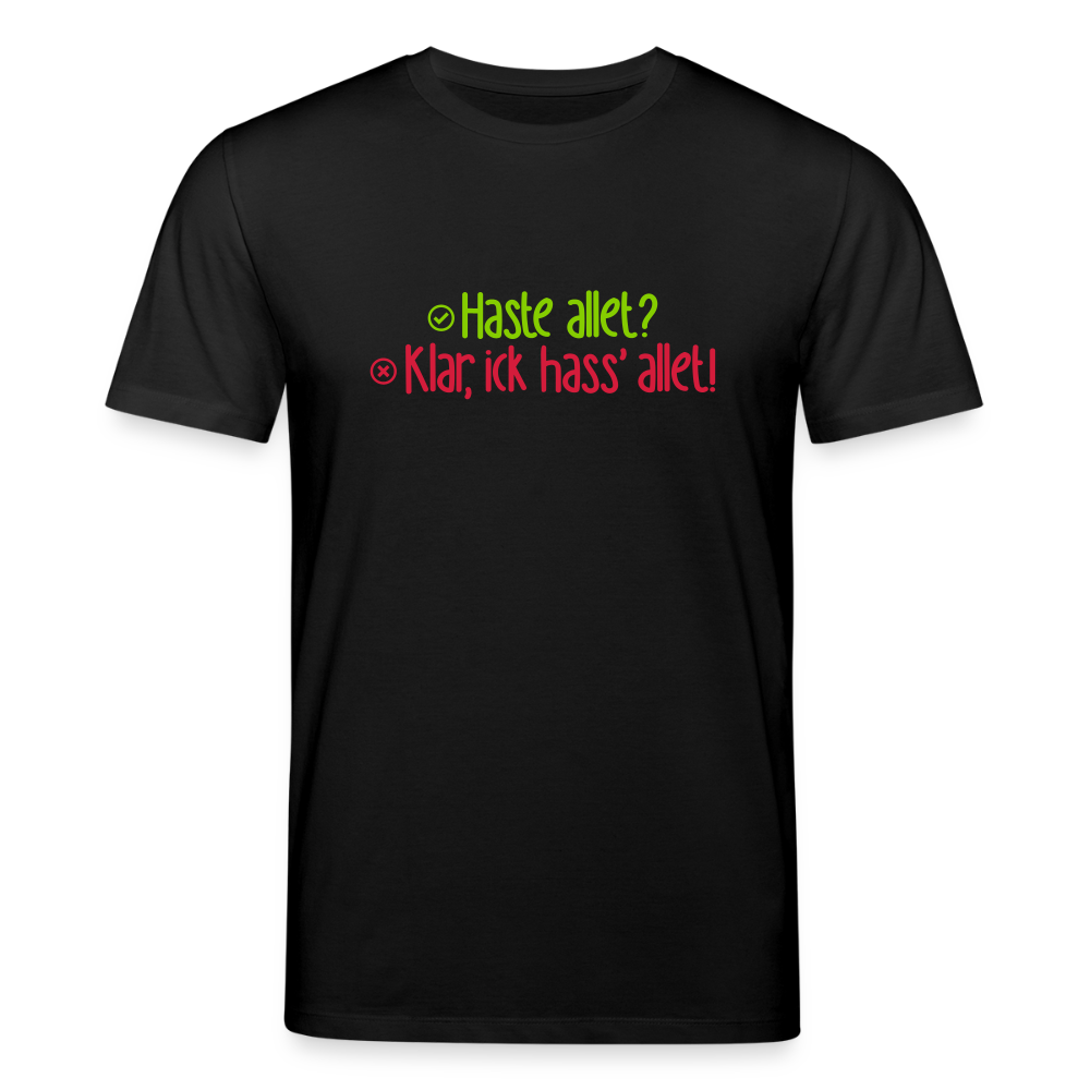 Haste allet? Klar, ick hass' allet! - Unisex Bio T-Shirt - Schwarz
