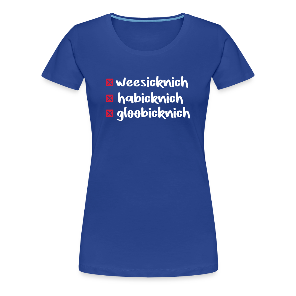 weesicknich, habicknich, gloobicknich - Frauen Premium T-Shirt - Königsblau
