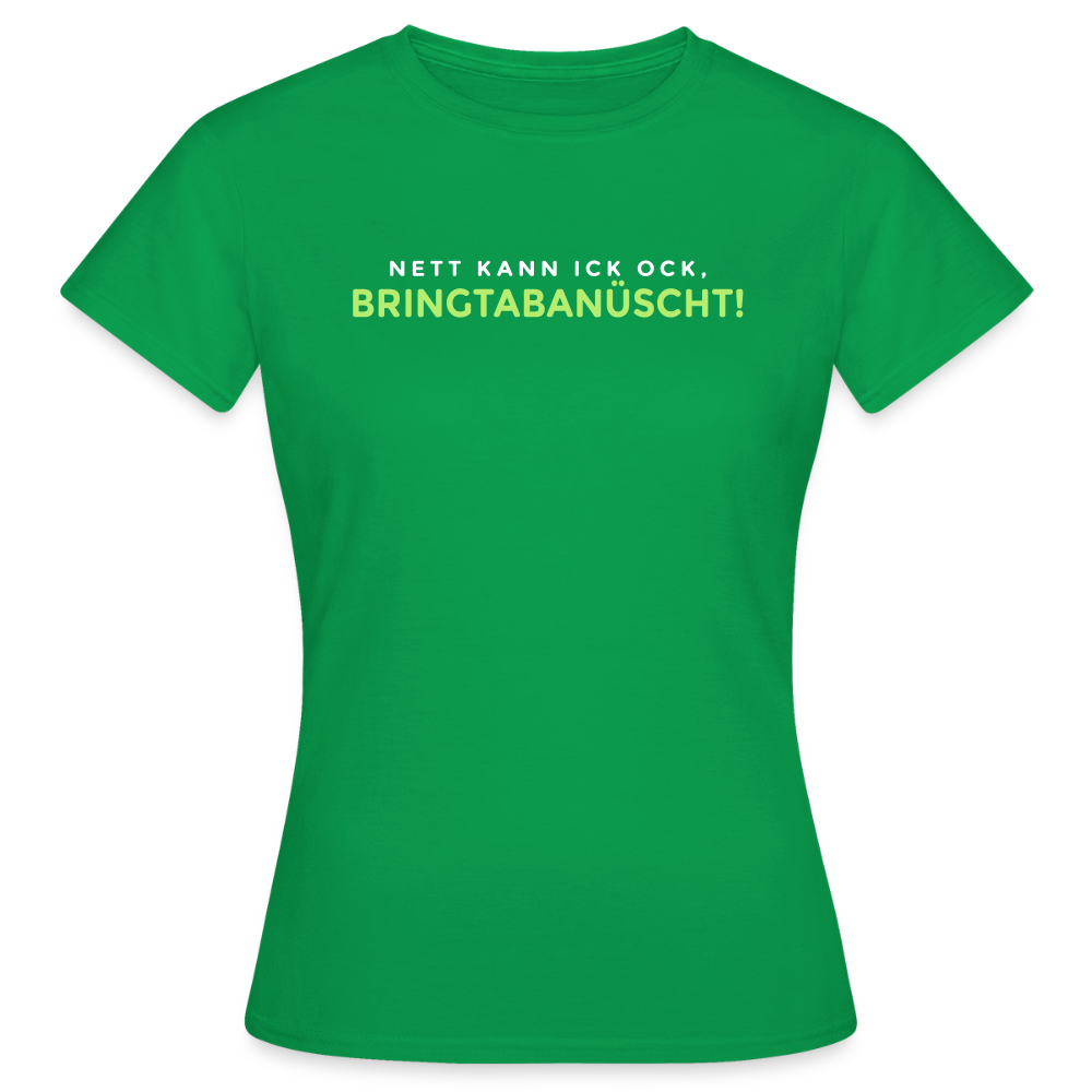 Nett kann ick och, bringtabanüscht! - Frauen Premium T-Shirt - Kelly Green