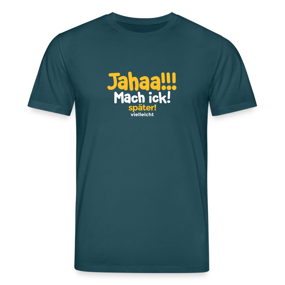 Jahaa!!! Mach ick! später! vielleicht - Unisex Bio T-Shirt - Dunkles Petrol