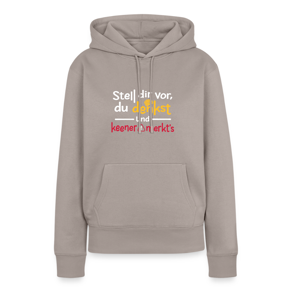 """Stell dir vor, du denkst und keener merkt's. - Frauen Premium Hoodie" - Taupe
