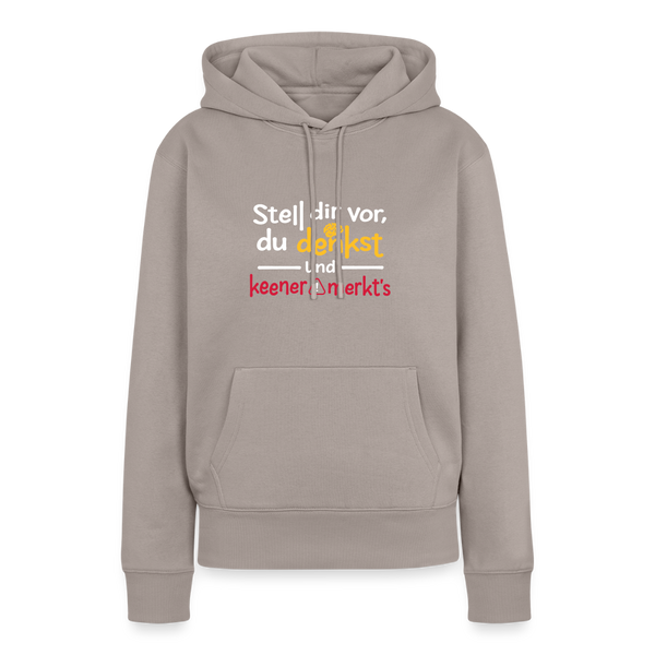 """Stell dir vor, du denkst und keener merkt's. - Frauen Premium Hoodie" - Taupe