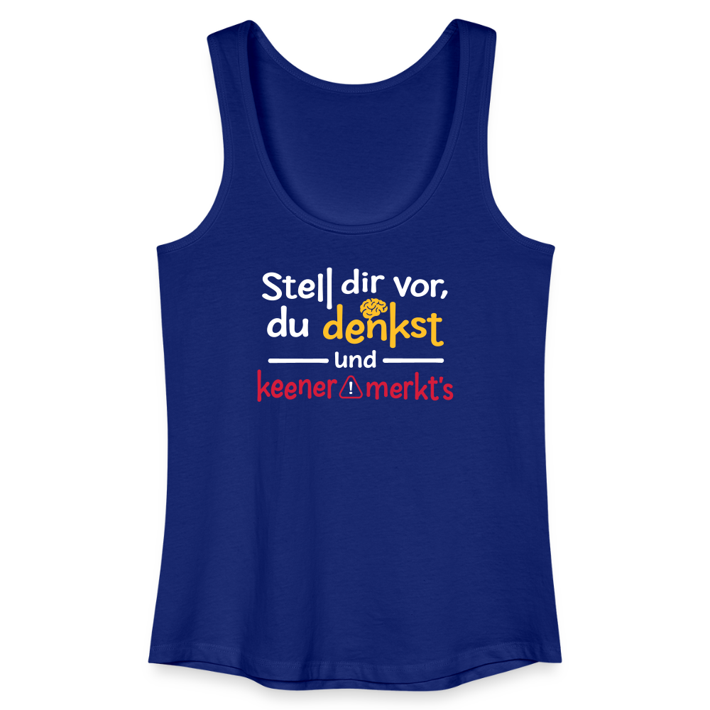 """Stell dir vor, du denkst und keener merkt's. - Frauen Bio Tank Top - Königsblau