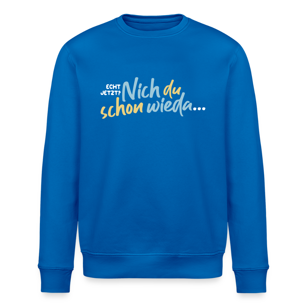 Echt jetzt? Nich du schon wieda... - Unisex Bio Sweatshirt - Königsblau