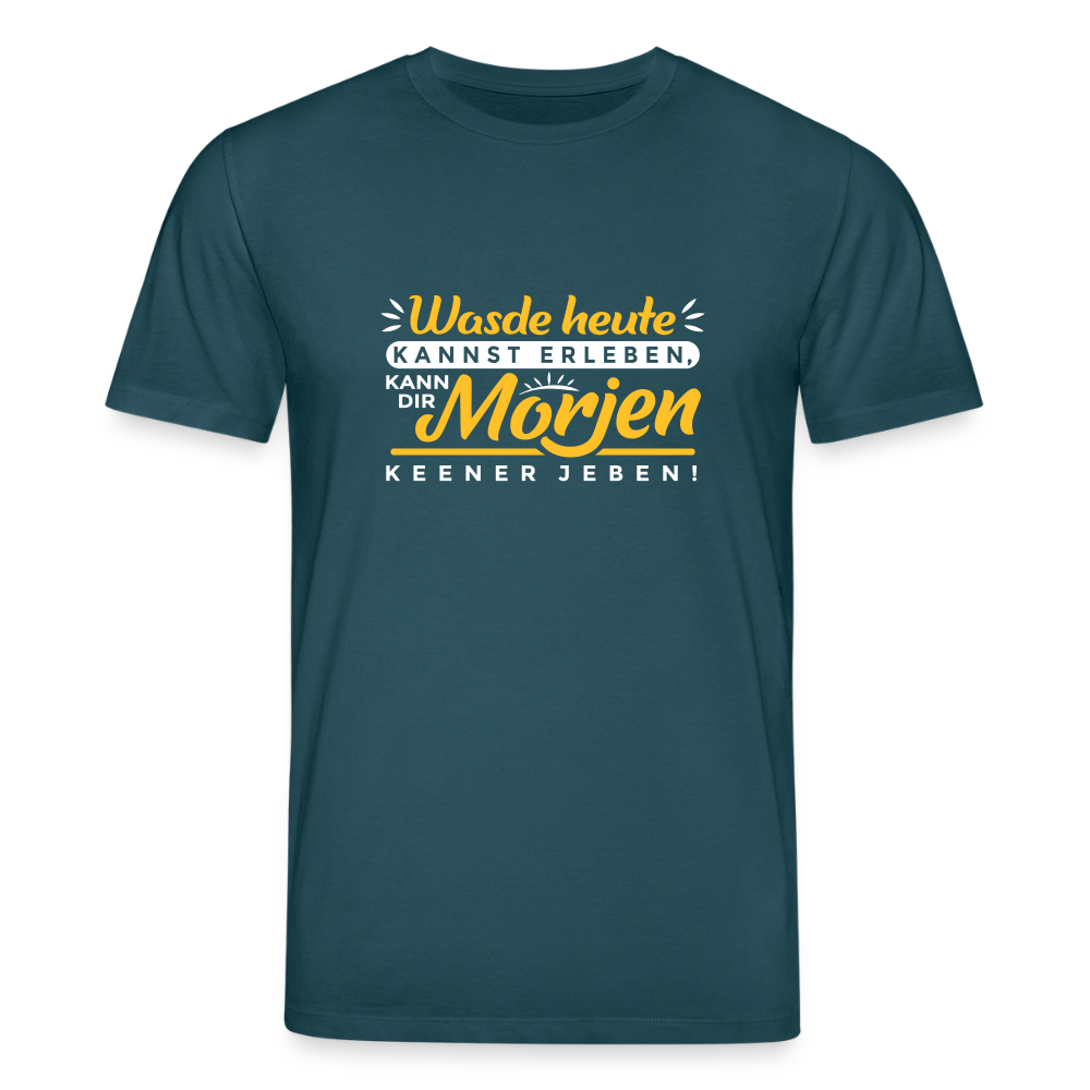 Wasde heute kannst erleben, kann dir morjen keener jeben! - Unisex Bio T-Shirt - Dunkles Petrol